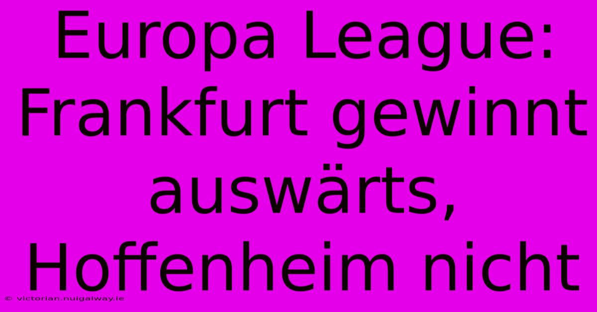 Europa League: Frankfurt Gewinnt Auswärts, Hoffenheim Nicht