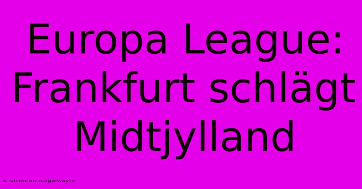 Europa League: Frankfurt Schlägt Midtjylland