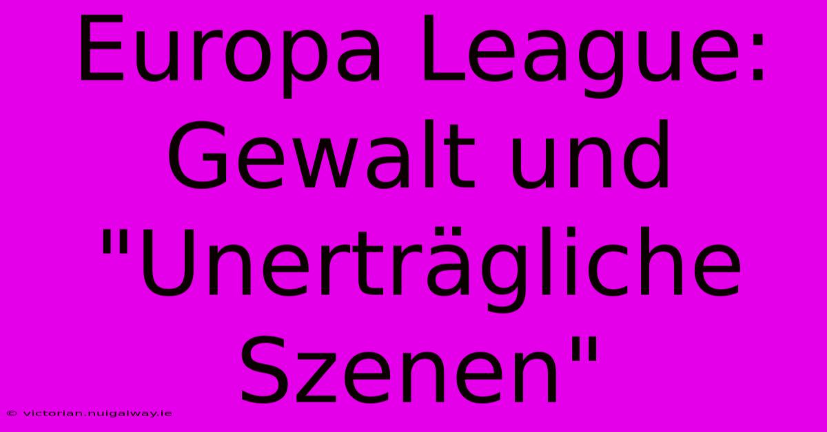 Europa League: Gewalt Und 