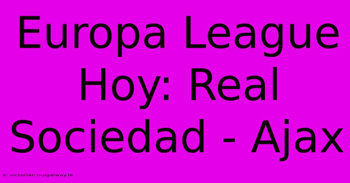 Europa League Hoy: Real Sociedad - Ajax