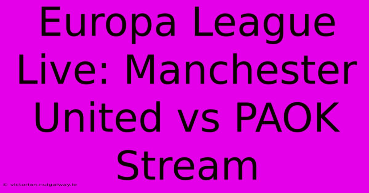 Europa League Live: Manchester United Vs PAOK Stream