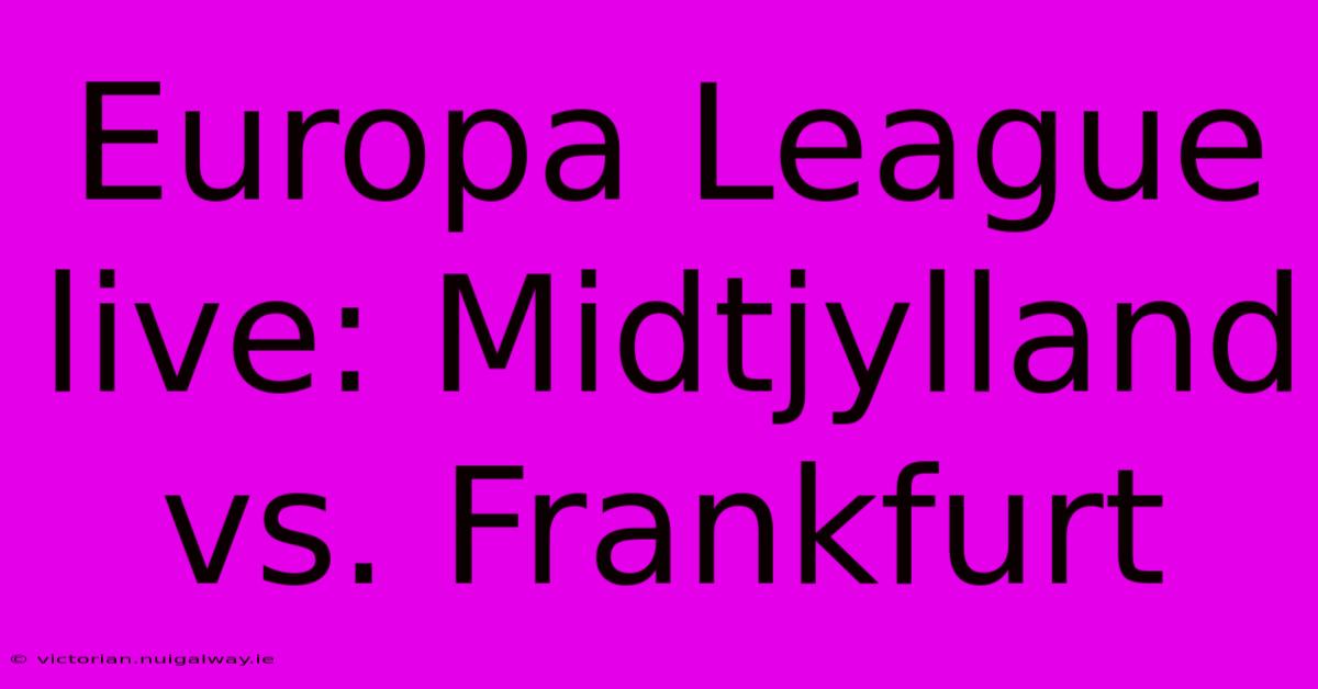 Europa League Live: Midtjylland Vs. Frankfurt