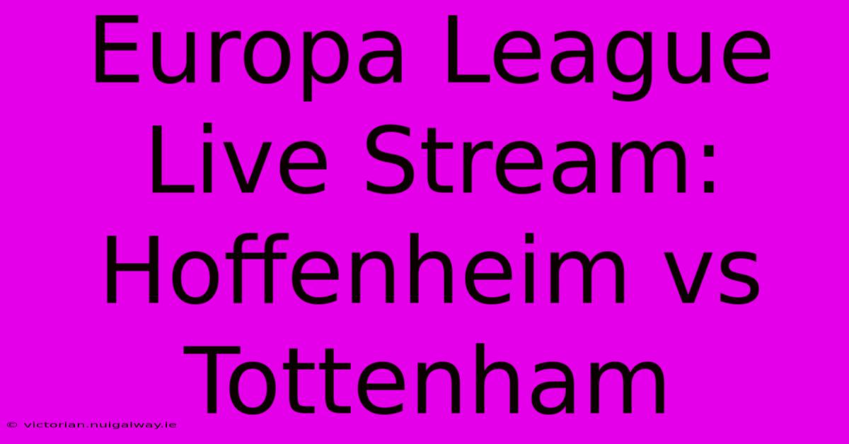 Europa League Live Stream: Hoffenheim Vs Tottenham