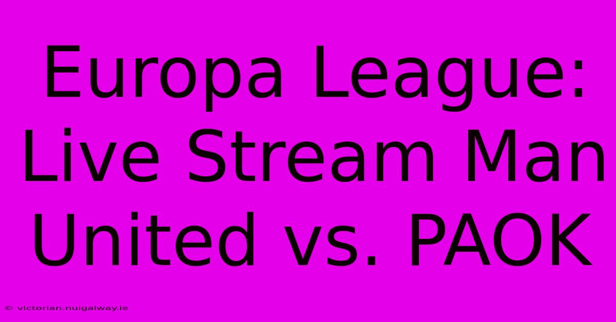 Europa League: Live Stream Man United Vs. PAOK 