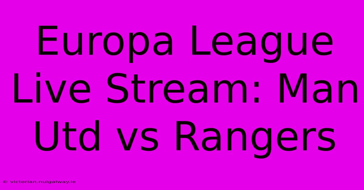 Europa League Live Stream: Man Utd Vs Rangers