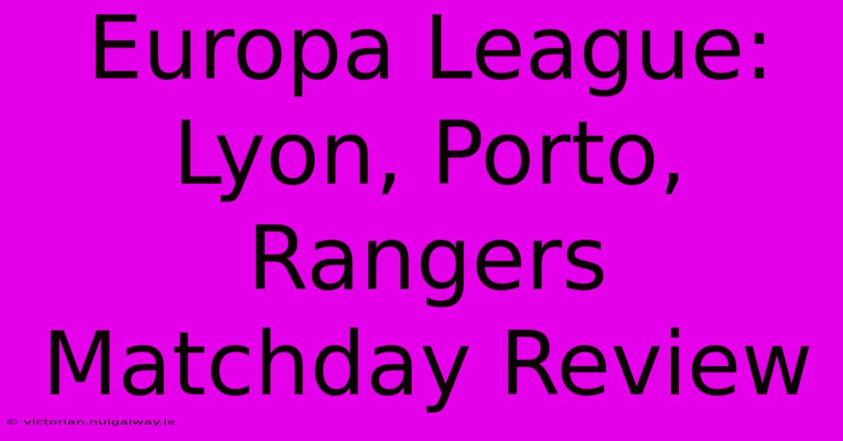 Europa League: Lyon, Porto, Rangers Matchday Review