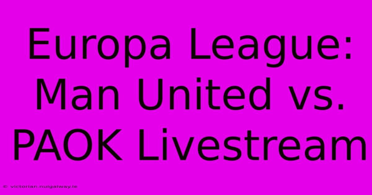 Europa League: Man United Vs. PAOK Livestream