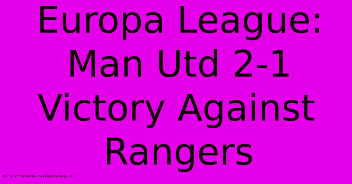 Europa League: Man Utd 2-1 Victory Against Rangers