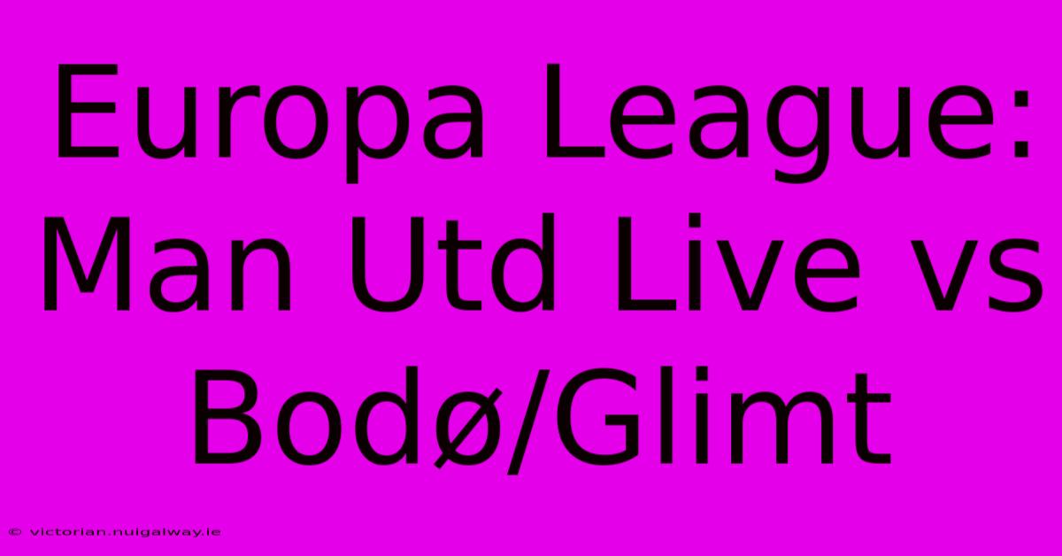 Europa League: Man Utd Live Vs Bodø/Glimt