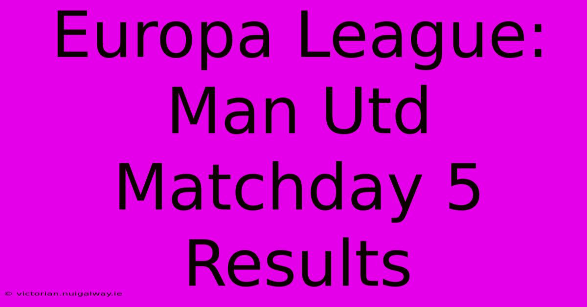 Europa League: Man Utd Matchday 5 Results