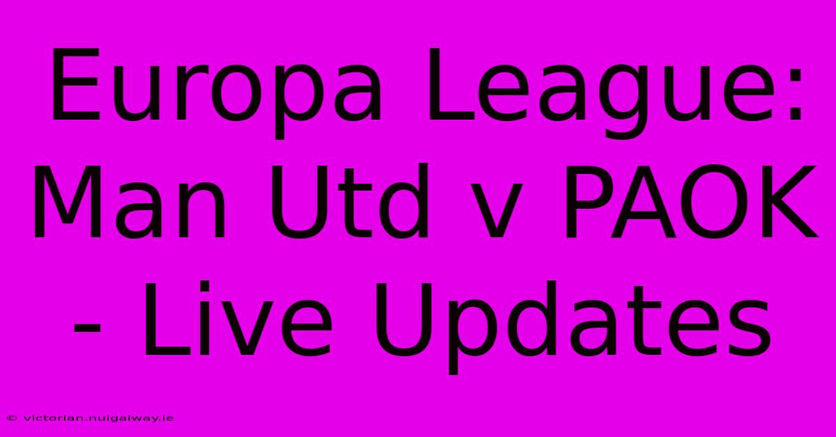 Europa League: Man Utd V PAOK  - Live Updates