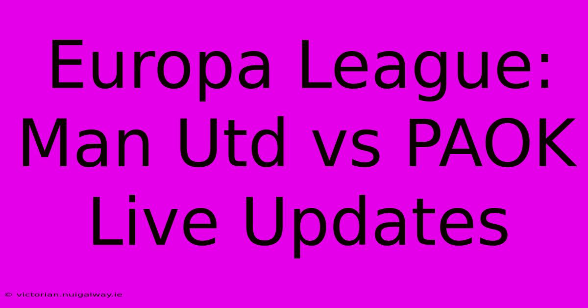 Europa League: Man Utd Vs PAOK Live Updates