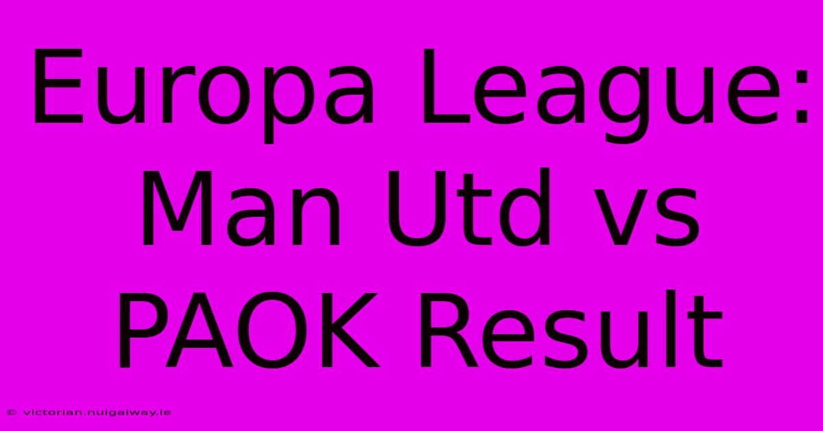 Europa League: Man Utd Vs PAOK Result