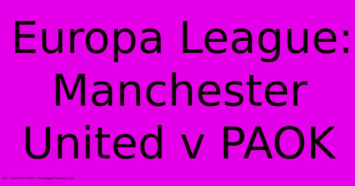 Europa League: Manchester United V PAOK 