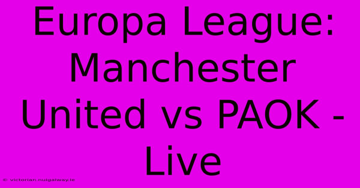 Europa League: Manchester United Vs PAOK - Live 