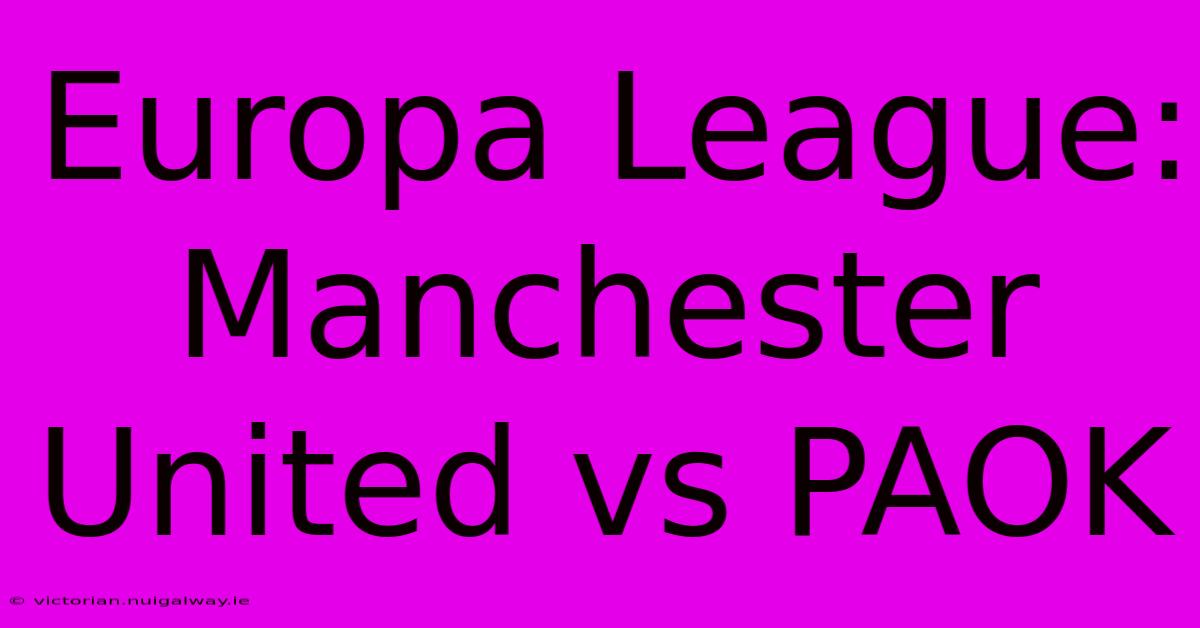 Europa League: Manchester United Vs PAOK 