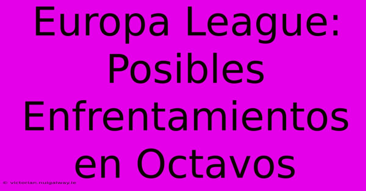 Europa League: Posibles Enfrentamientos En Octavos 