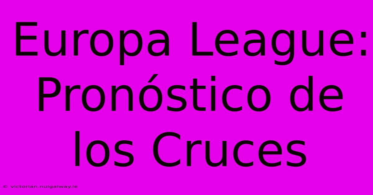 Europa League: Pronóstico De Los Cruces