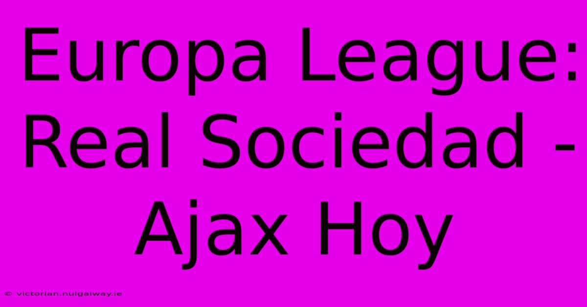 Europa League: Real Sociedad - Ajax Hoy