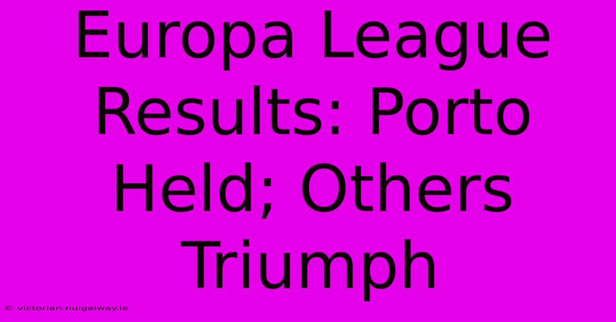 Europa League Results: Porto Held; Others Triumph