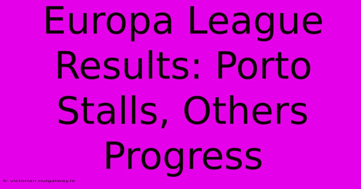 Europa League Results: Porto Stalls, Others Progress