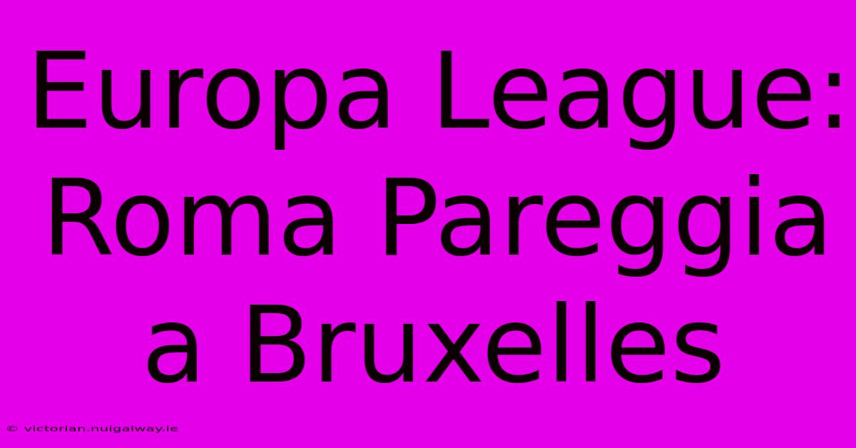 Europa League: Roma Pareggia A Bruxelles