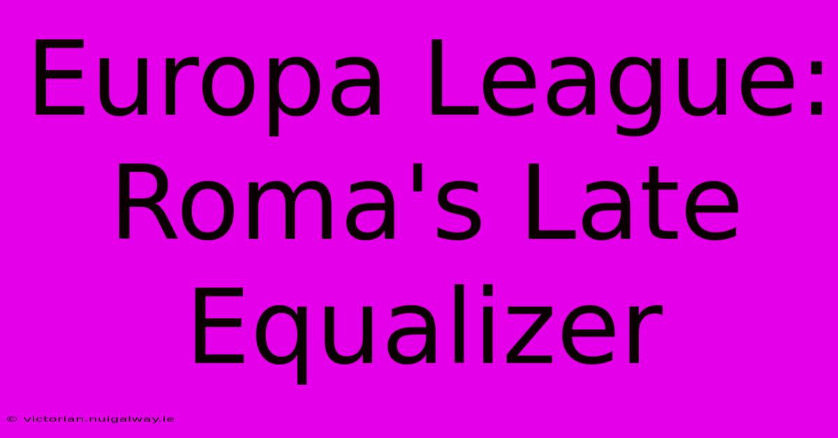 Europa League: Roma's Late Equalizer