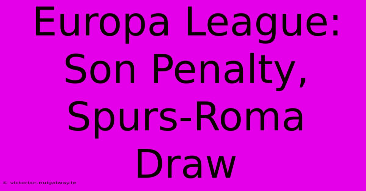 Europa League: Son Penalty, Spurs-Roma Draw