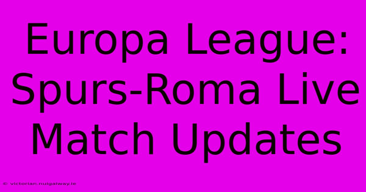 Europa League: Spurs-Roma Live Match Updates