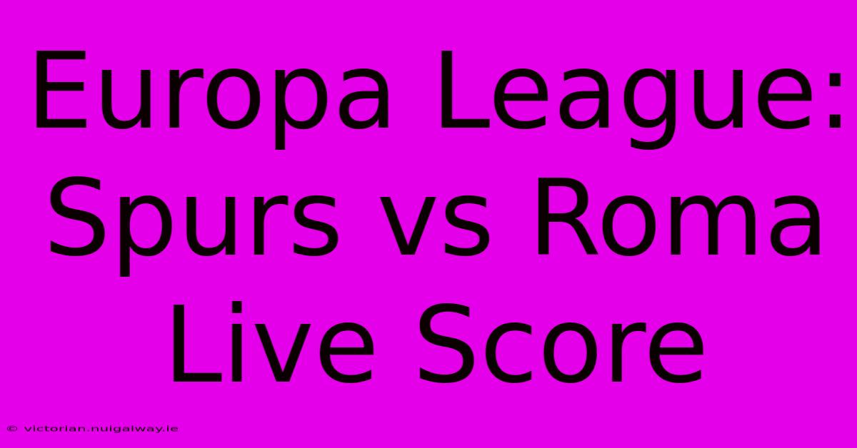 Europa League: Spurs Vs Roma Live Score