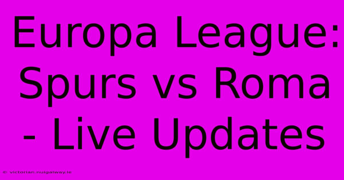 Europa League: Spurs Vs Roma - Live Updates