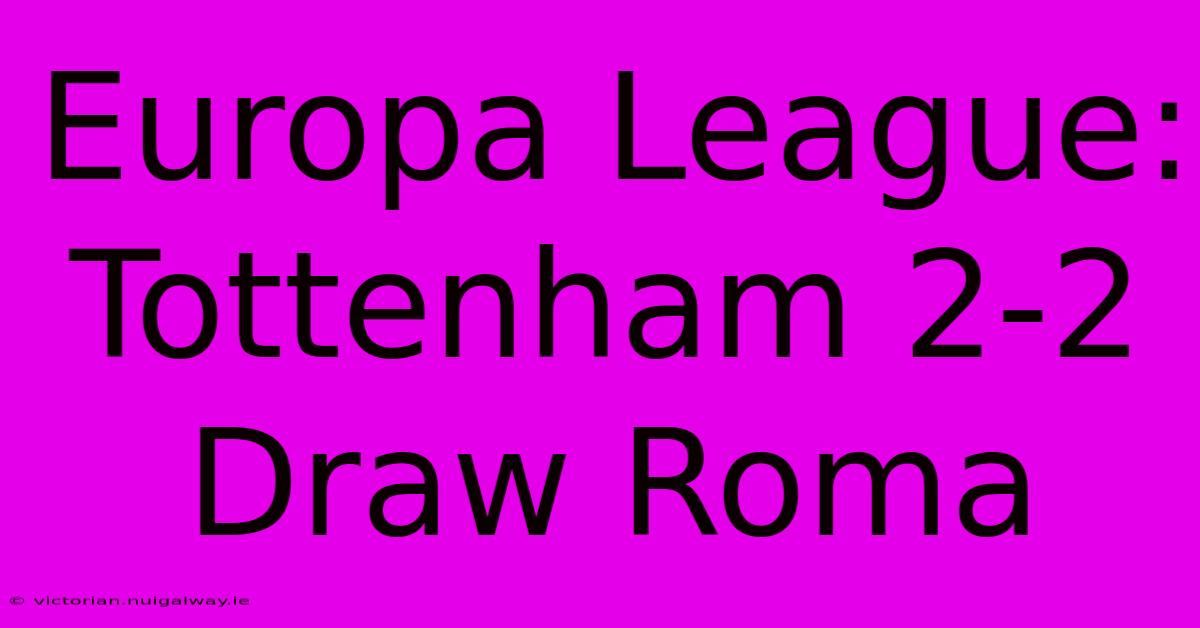 Europa League: Tottenham 2-2 Draw Roma