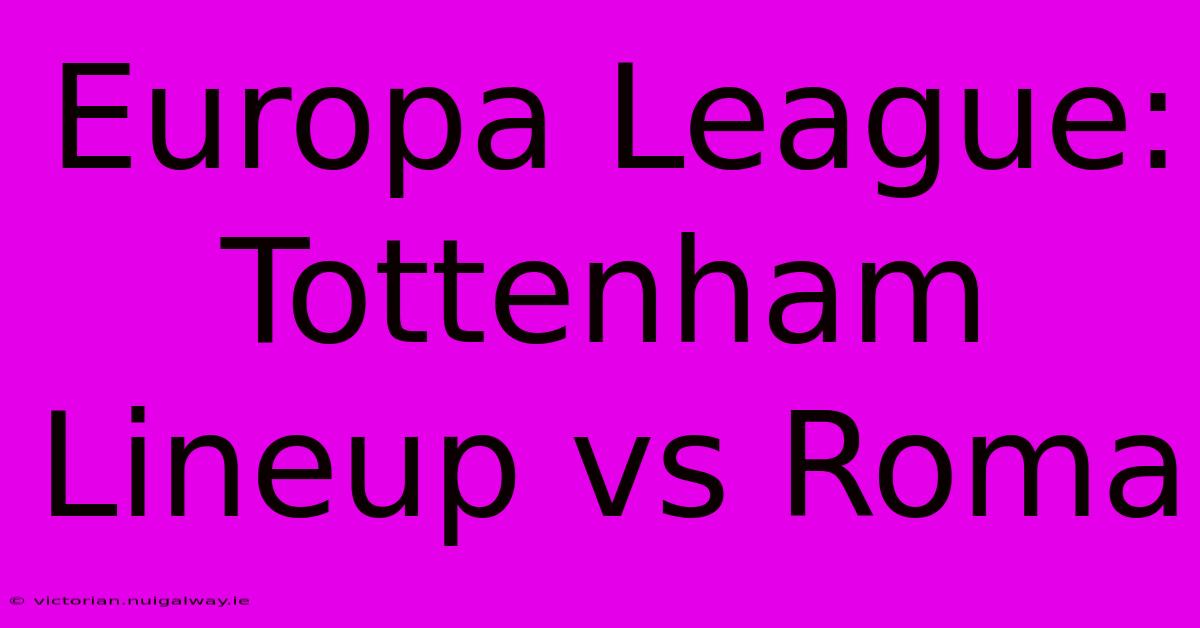 Europa League: Tottenham Lineup Vs Roma