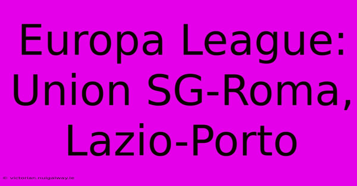 Europa League: Union SG-Roma, Lazio-Porto 