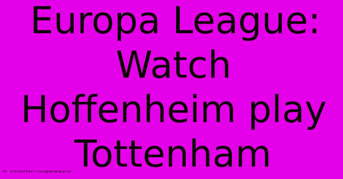 Europa League: Watch Hoffenheim Play Tottenham