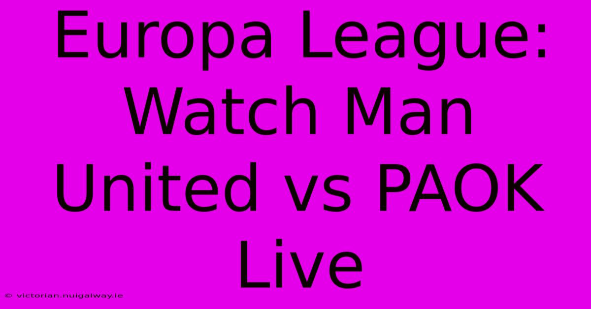 Europa League: Watch Man United Vs PAOK Live