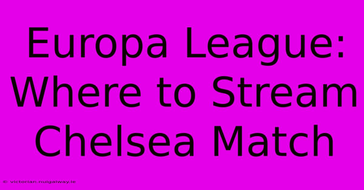 Europa League: Where To Stream Chelsea Match