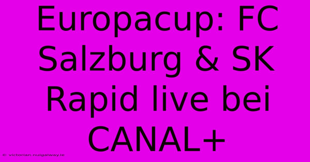 Europacup: FC Salzburg & SK Rapid Live Bei CANAL+