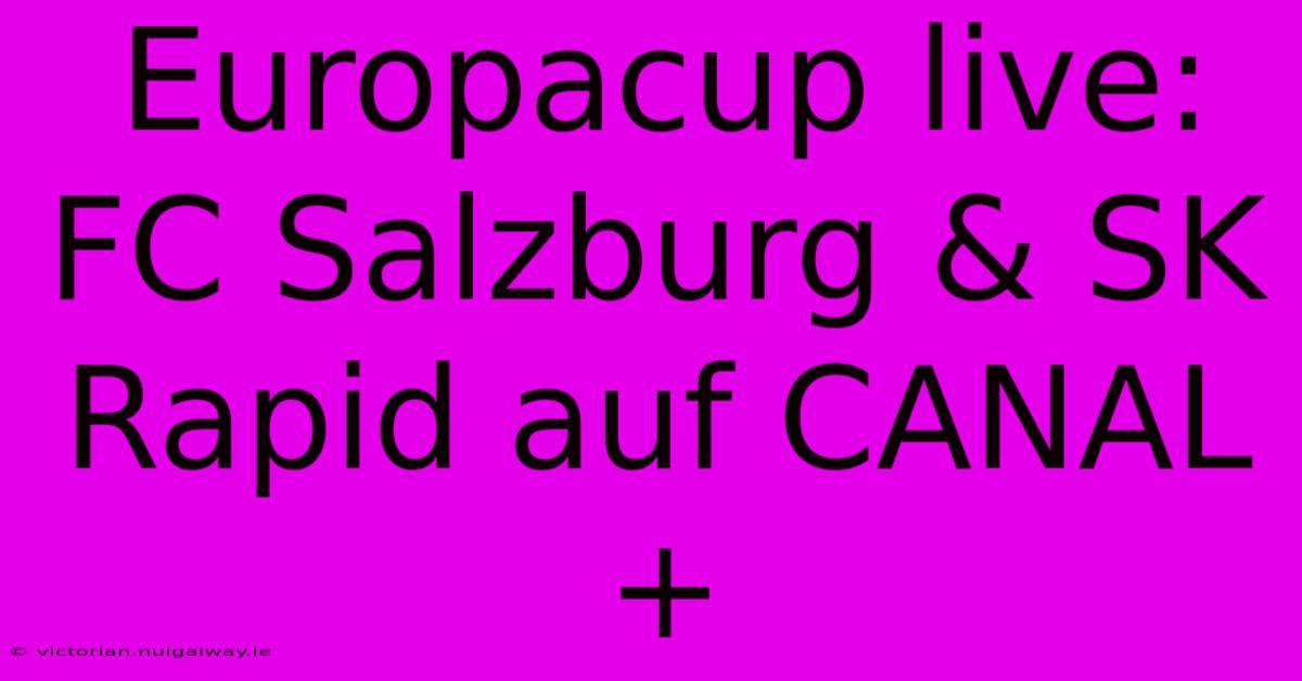 Europacup Live: FC Salzburg & SK Rapid Auf CANAL+ 