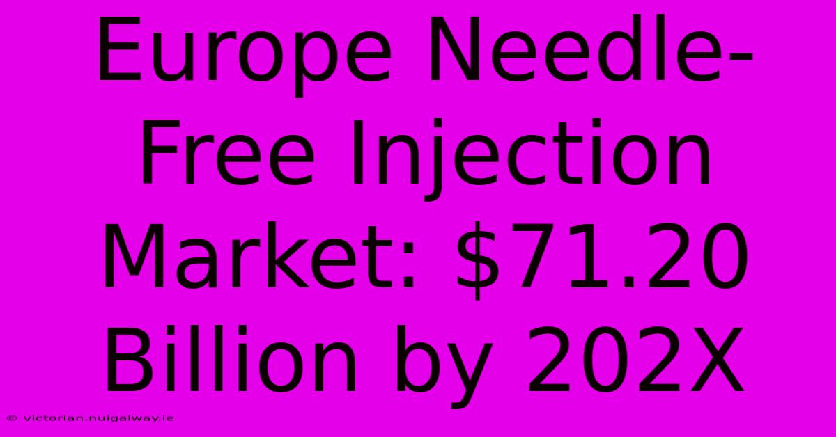 Europe Needle-Free Injection Market: $71.20 Billion By 202X