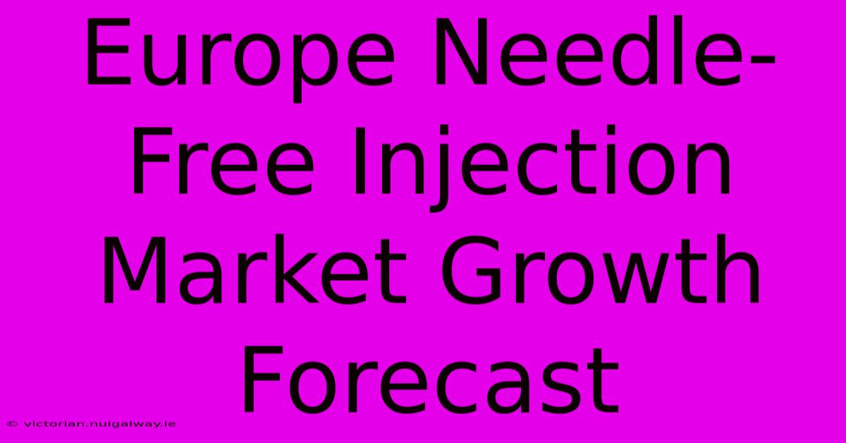 Europe Needle-Free Injection Market Growth Forecast