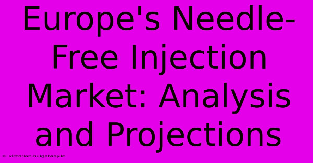 Europe's Needle-Free Injection Market: Analysis And Projections 