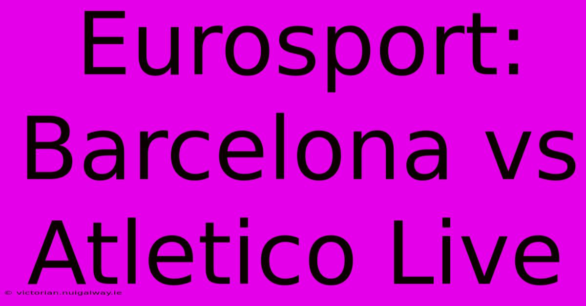 Eurosport: Barcelona Vs Atletico Live