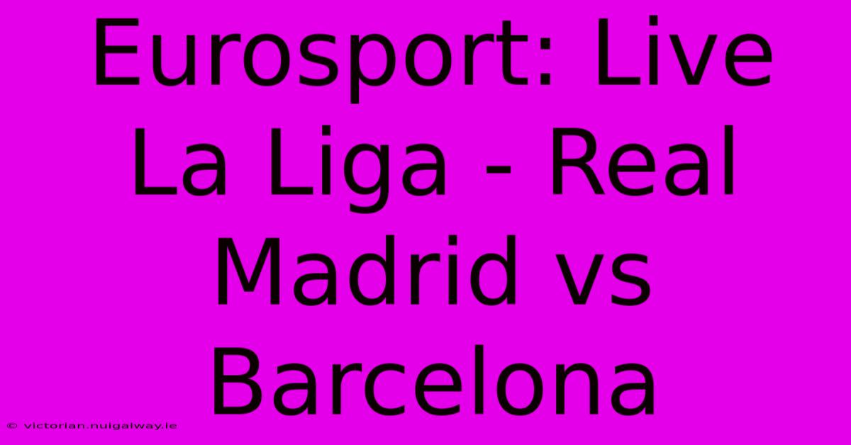 Eurosport: Live La Liga - Real Madrid Vs Barcelona 