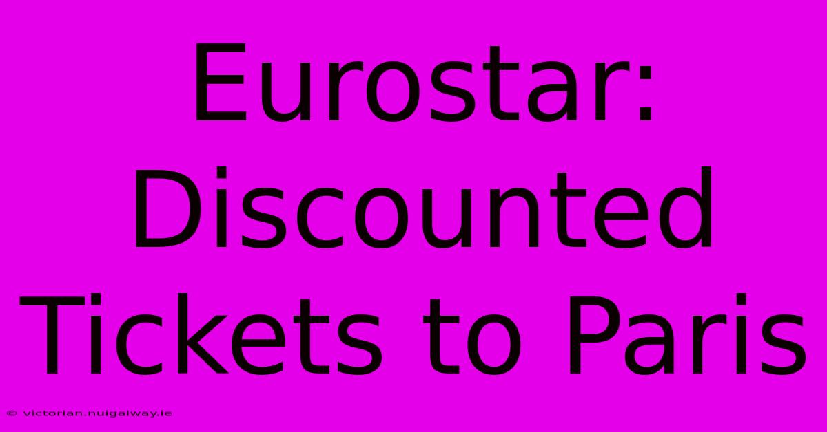 Eurostar: Discounted Tickets To Paris