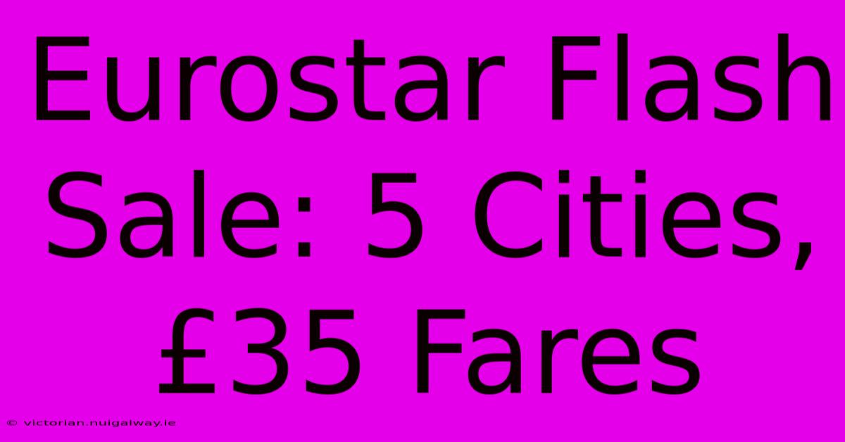 Eurostar Flash Sale: 5 Cities, £35 Fares