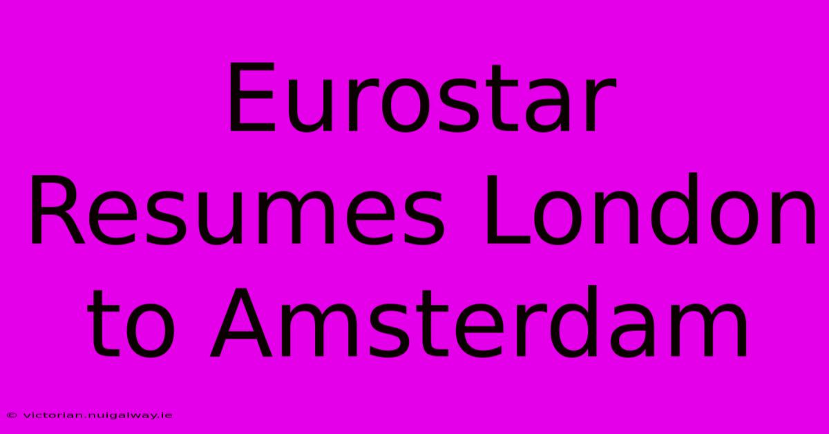 Eurostar Resumes London To Amsterdam