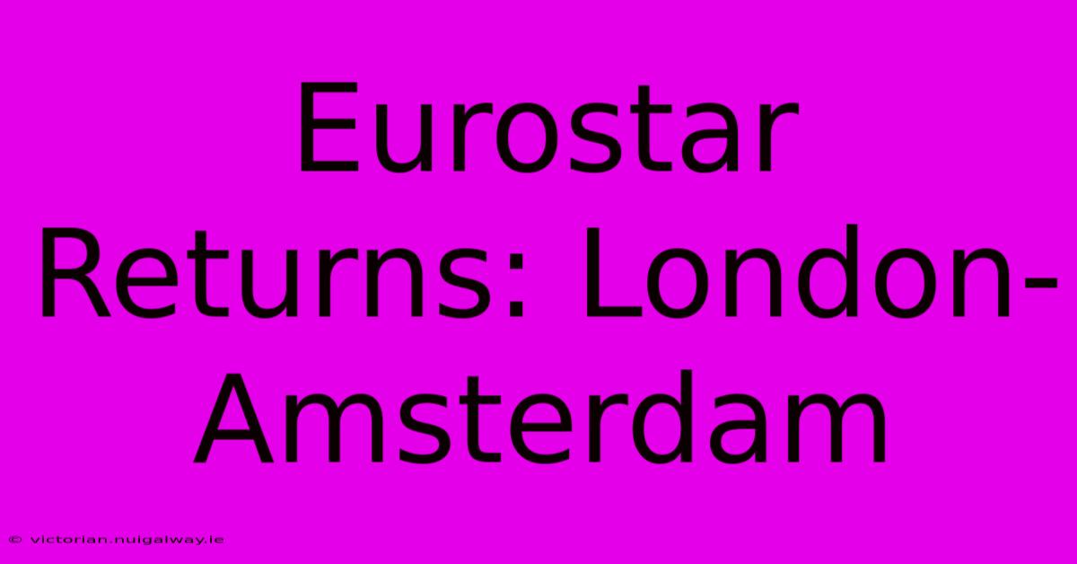 Eurostar Returns: London-Amsterdam