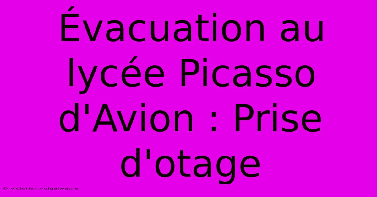 Évacuation Au Lycée Picasso D'Avion : Prise D'otage