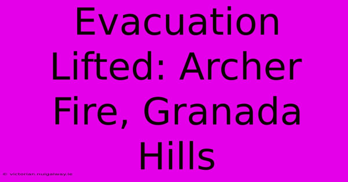 Evacuation Lifted: Archer Fire, Granada Hills